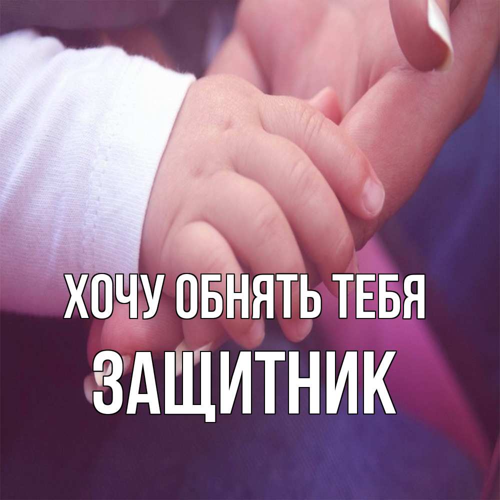 Открытка на каждый день с именем, Защитник Хочу обнять тебя мама с ребенком Прикольная открытка с пожеланием онлайн скачать бесплатно 