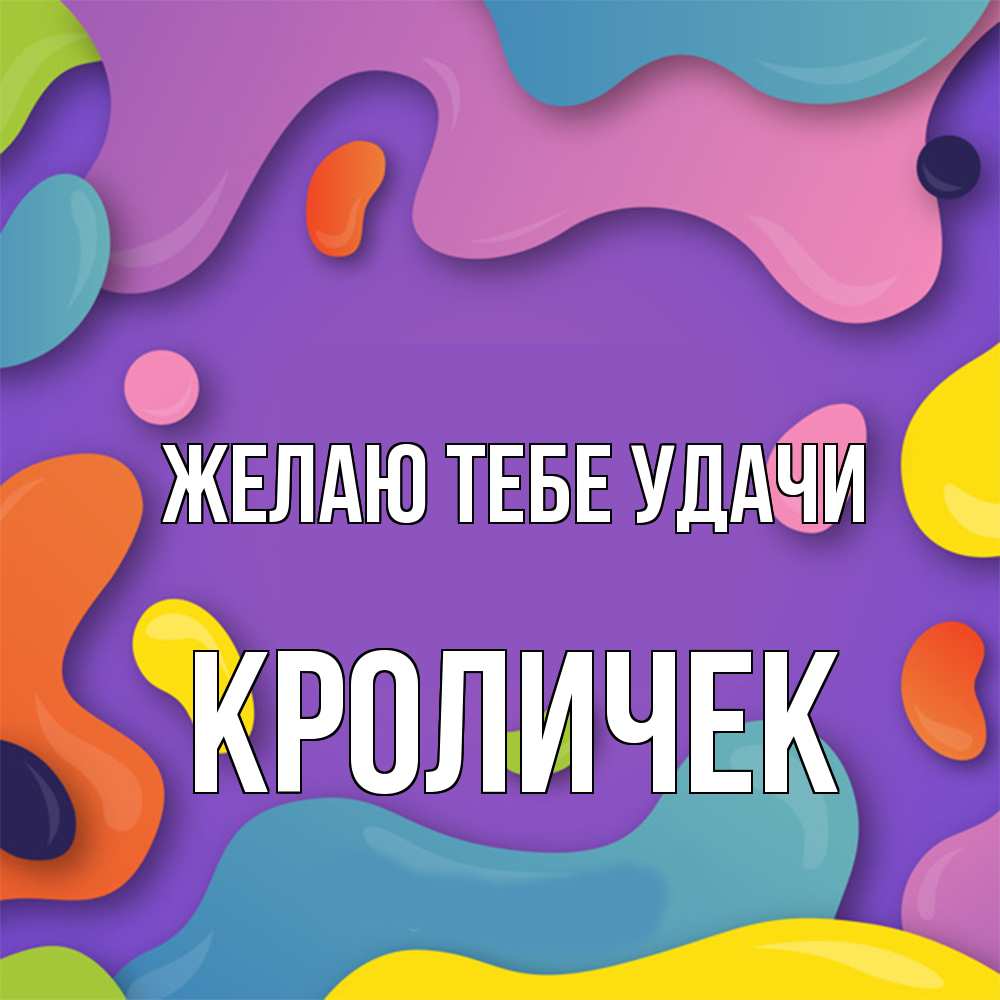 Открытка на каждый день с именем, кроличек Желаю тебе удачи абстрактное что то Прикольная открытка с пожеланием онлайн скачать бесплатно 