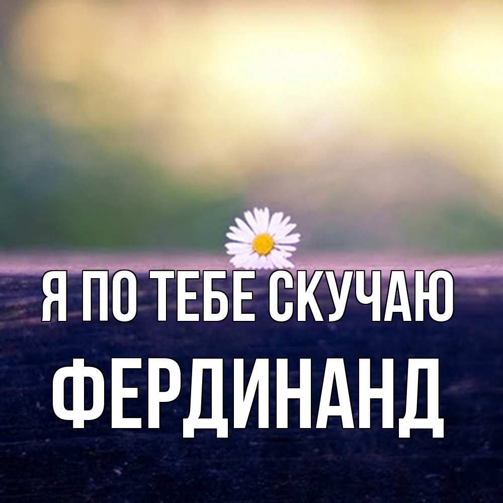 Открытка на каждый день с именем, Фердинанд Я по тебе скучаю приходи в гости Прикольная открытка с пожеланием онлайн скачать бесплатно 