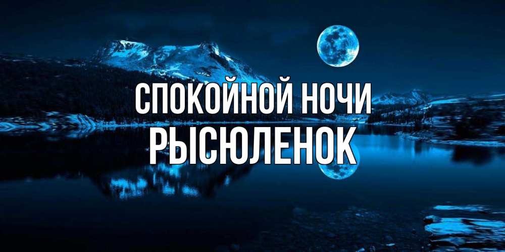 Открытка на каждый день с именем, Рысюленок Спокойной ночи луна, озеро, горы Прикольная открытка с пожеланием онлайн скачать бесплатно 