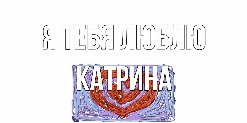 Открытка на каждый день с именем, Катрина Я тебя люблю сердце Прикольная открытка с пожеланием онлайн скачать бесплатно 