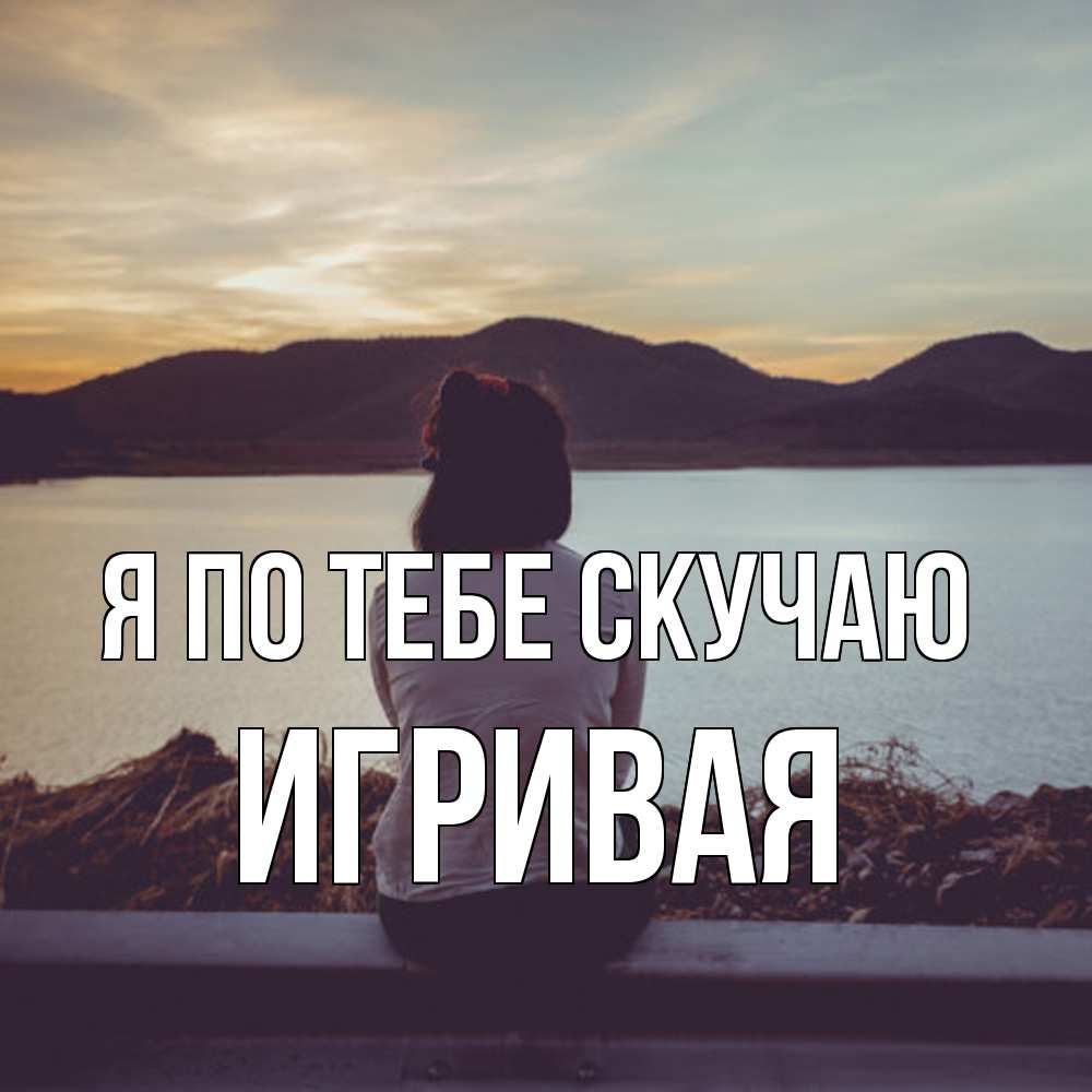 Открытка на каждый день с именем, игривая Я по тебе скучаю я уже соскучилась Прикольная открытка с пожеланием онлайн скачать бесплатно 