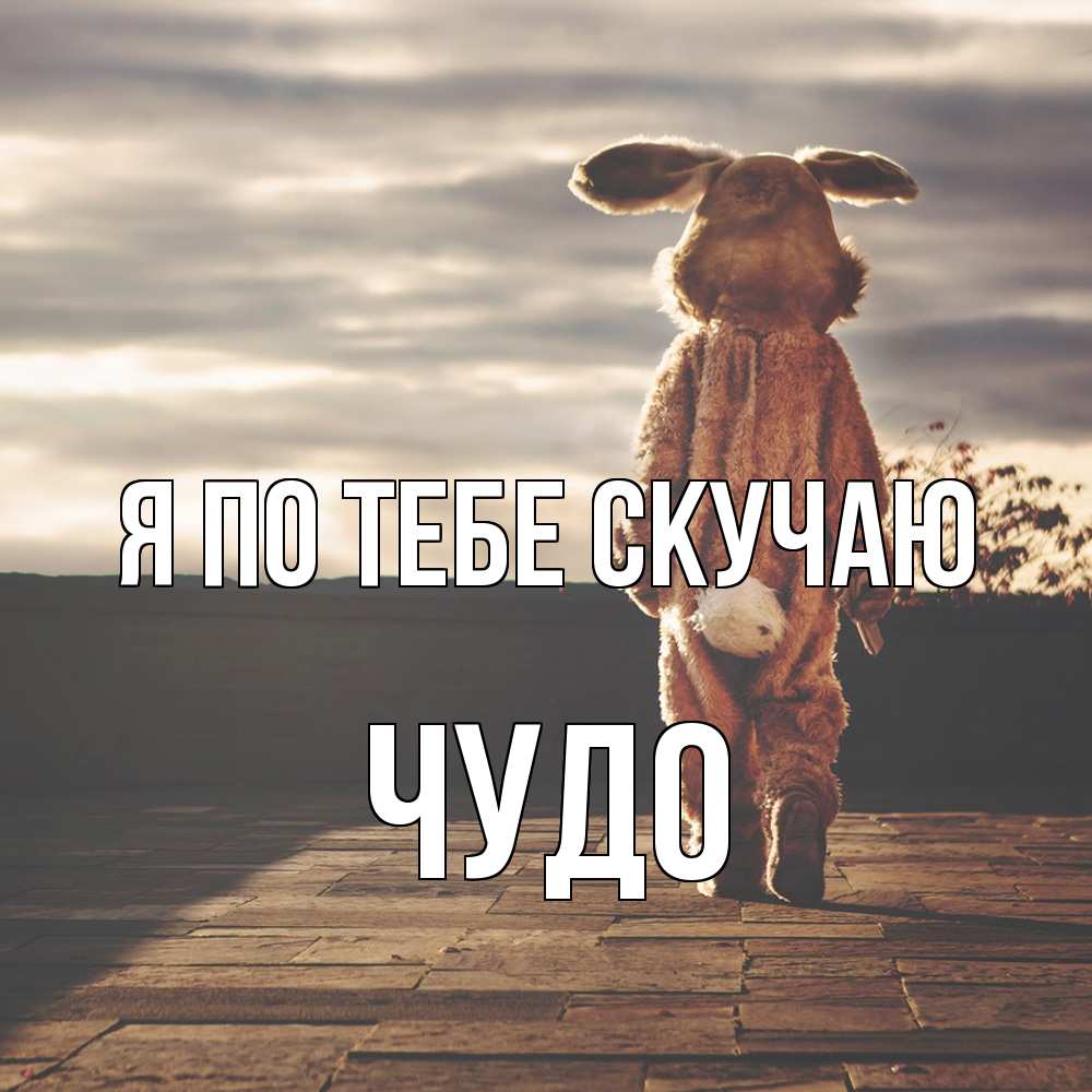 Открытка на каждый день с именем, Чудо Я по тебе скучаю даже в костюме зайца Прикольная открытка с пожеланием онлайн скачать бесплатно 