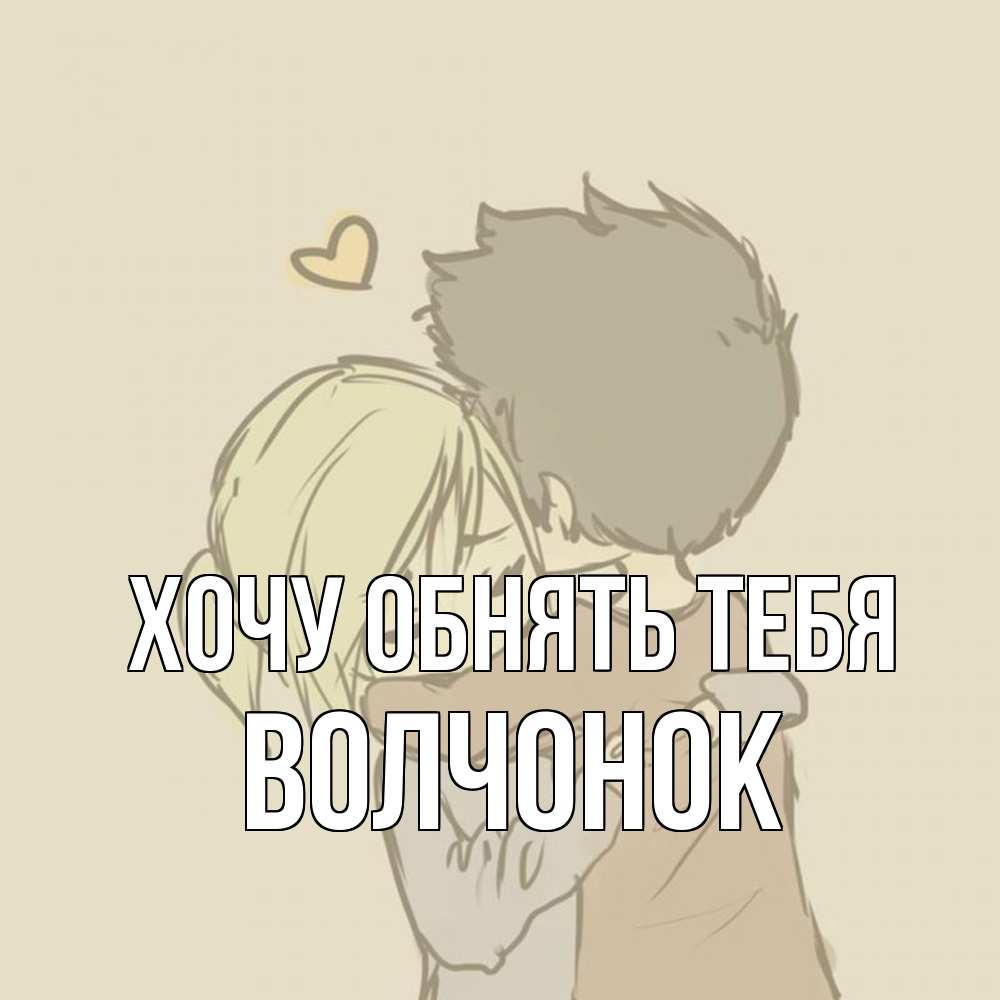 Открытка на каждый день с именем, Волчонок Хочу обнять тебя с сердечком рисунок Прикольная открытка с пожеланием онлайн скачать бесплатно 