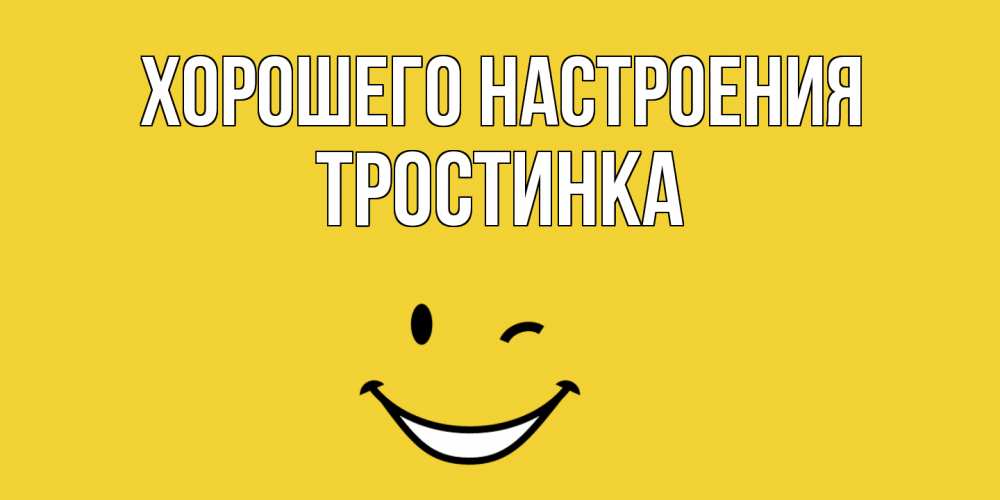 Открытка на каждый день с именем, Тростинка Хорошего настроения смайл Прикольная открытка с пожеланием онлайн скачать бесплатно 