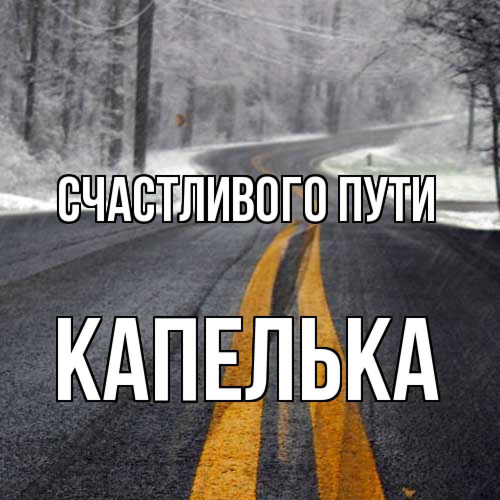 Открытка на каждый день с именем, Капелька Счастливого пути хорошего вам путешествия Прикольная открытка с пожеланием онлайн скачать бесплатно 