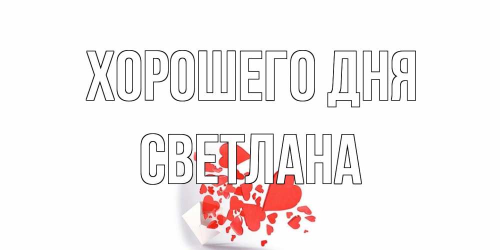 Открытка на каждый день с именем, Светлана Хорошего дня с подписью на каждый день и пожеланием отличного дня Прикольная открытка с пожеланием онлайн скачать бесплатно 