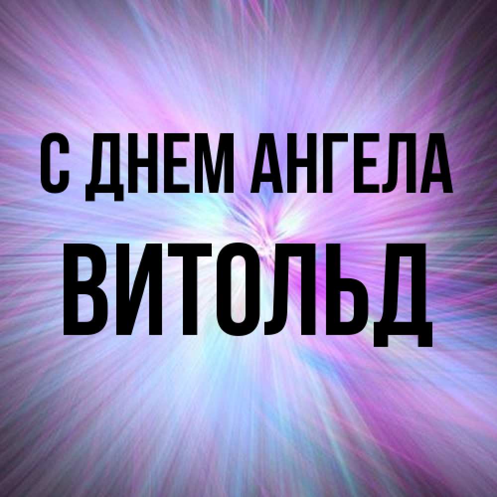 Открытка на каждый день с именем, Витольд С днем ангела ангельский свет Прикольная открытка с пожеланием онлайн скачать бесплатно 