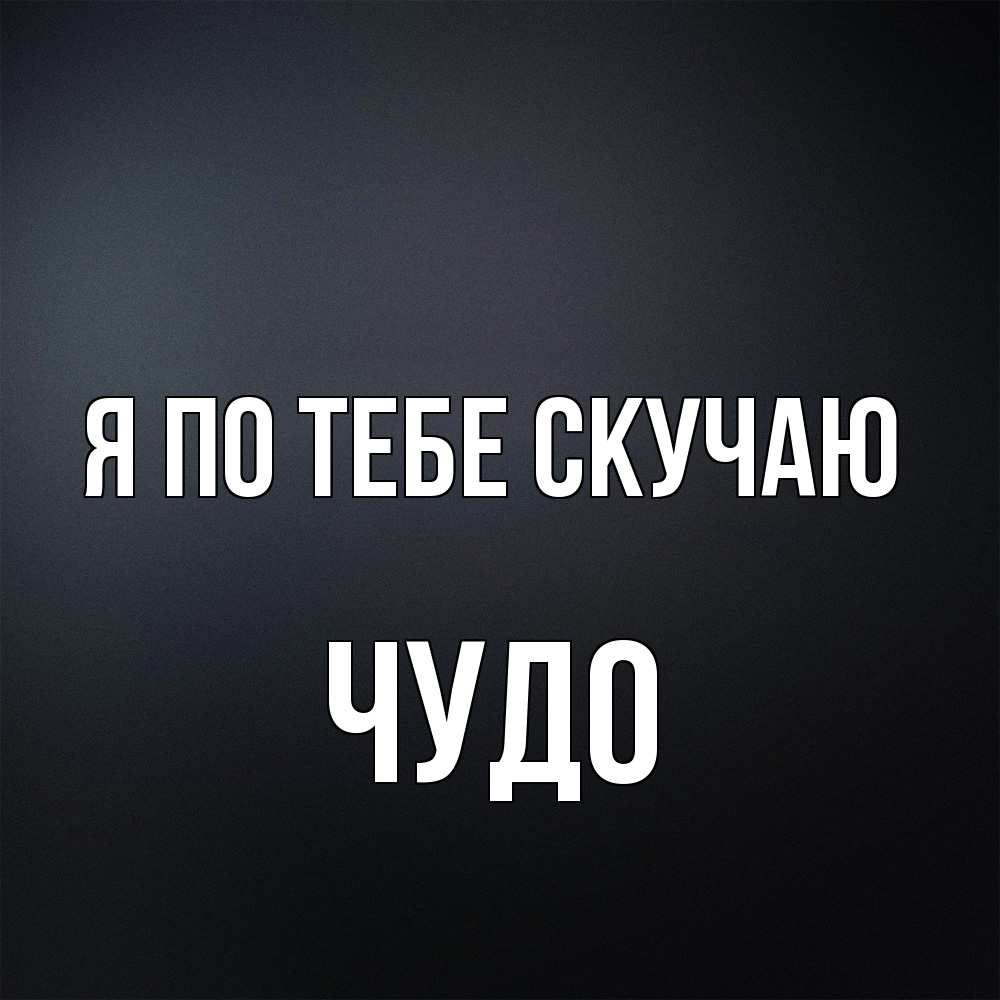 Открытка на каждый день с именем, Чудо Я по тебе скучаю с подписью Прикольная открытка с пожеланием онлайн скачать бесплатно 