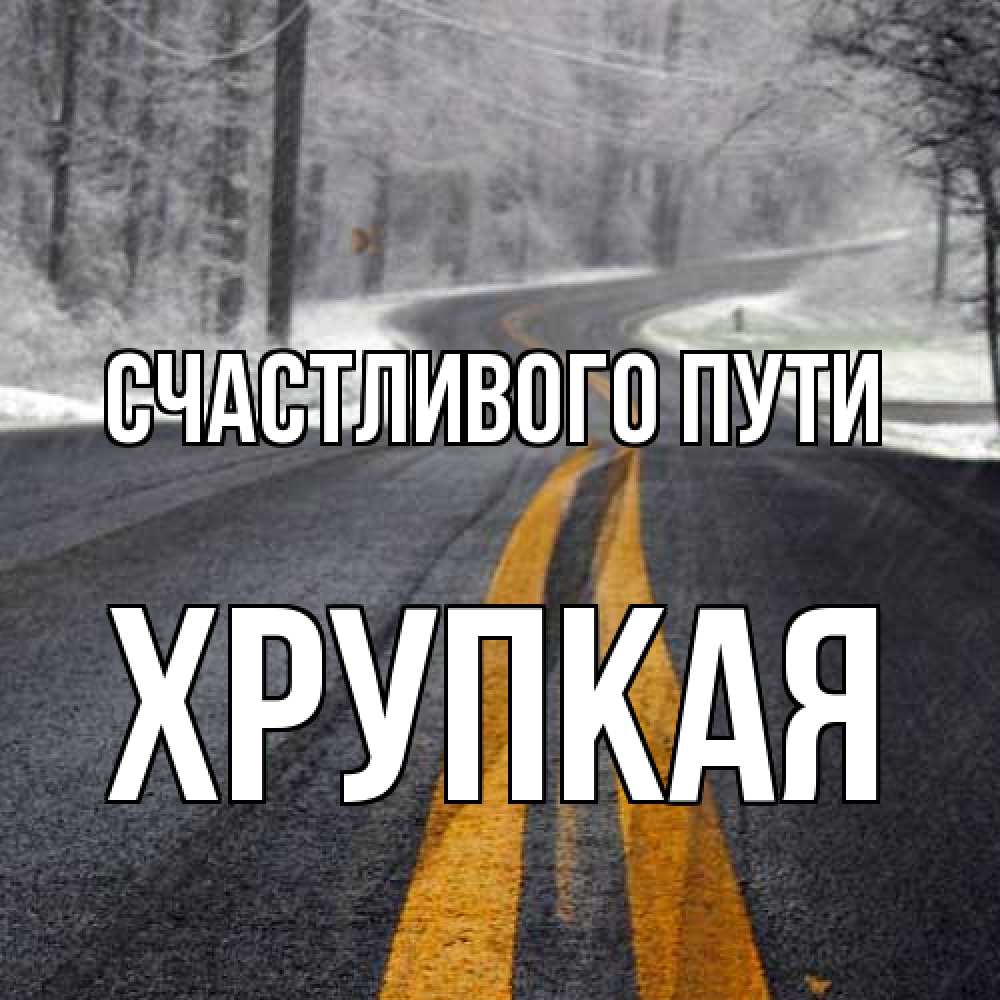 Открытка на каждый день с именем, Хрупкая Счастливого пути хорошего вам путешествия Прикольная открытка с пожеланием онлайн скачать бесплатно 