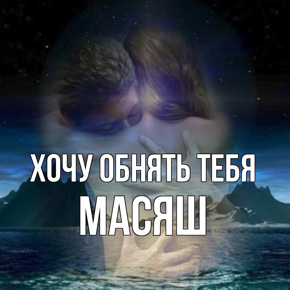 Открытка на каждый день с именем, Масяш Хочу обнять тебя Море и горы Прикольная открытка с пожеланием онлайн скачать бесплатно 