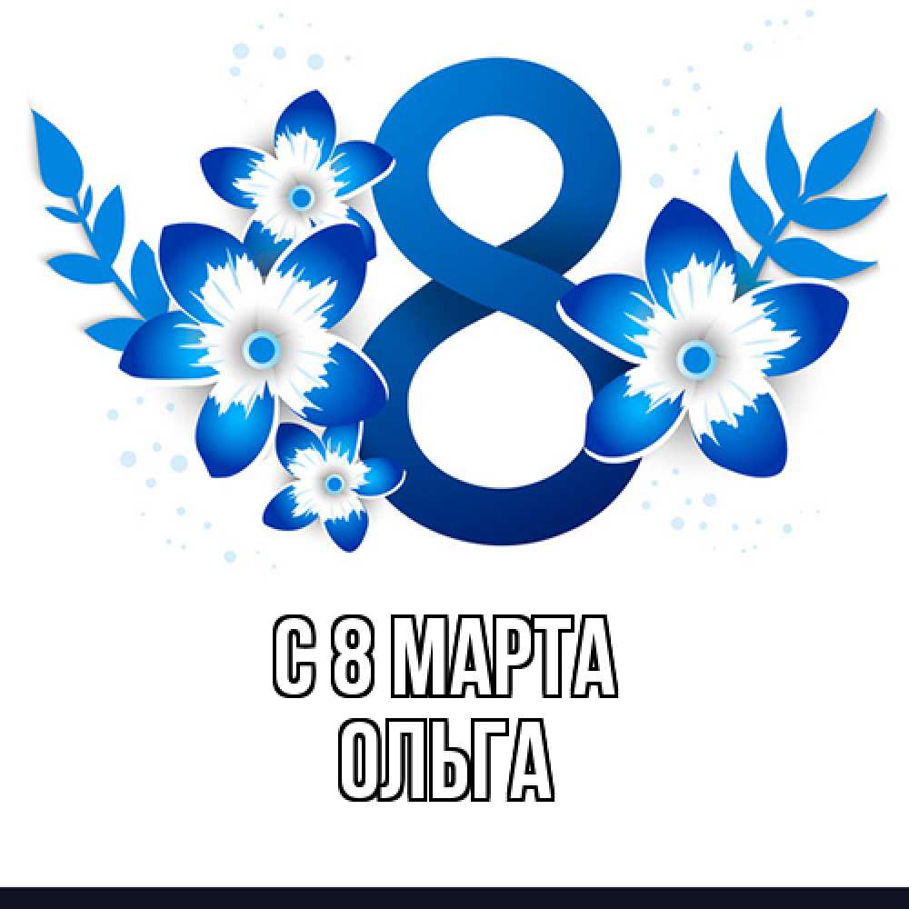 Открытка на каждый день с именем, Ольга C 8 МАРТА цветы Прикольная открытка с пожеланием онлайн скачать бесплатно 