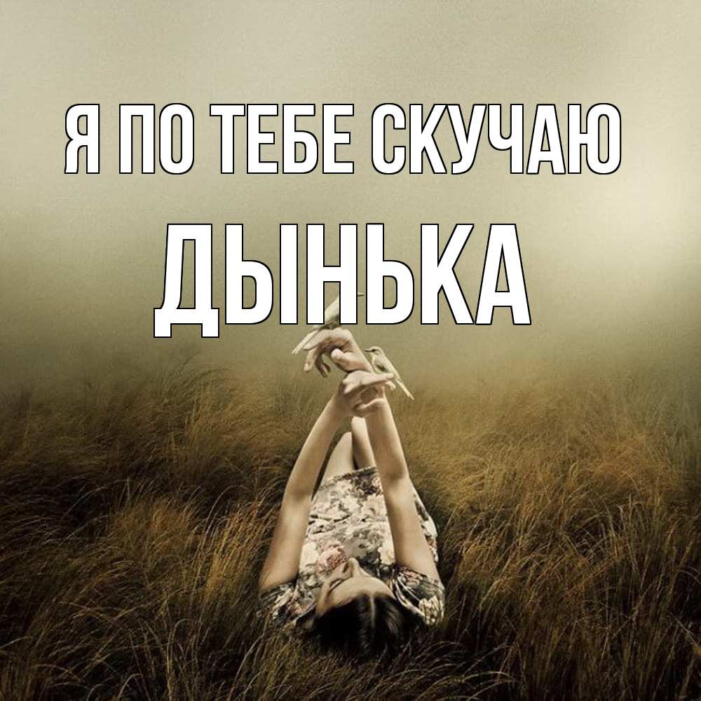 Открытка на каждый день с именем, Дынька Я по тебе скучаю девушка с голубями Прикольная открытка с пожеланием онлайн скачать бесплатно 