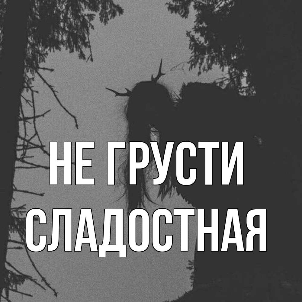 Открытка на каждый день с именем, Сладостная Не грусти чудище лесное Прикольная открытка с пожеланием онлайн скачать бесплатно 