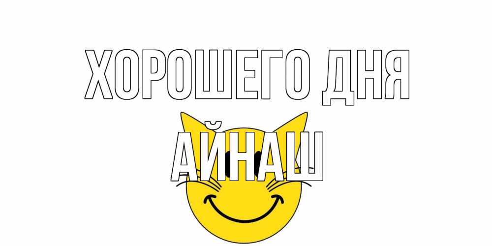 Открытка на каждый день с именем, Айнаш Хорошего дня открытка с котом Прикольная открытка с пожеланием онлайн скачать бесплатно 