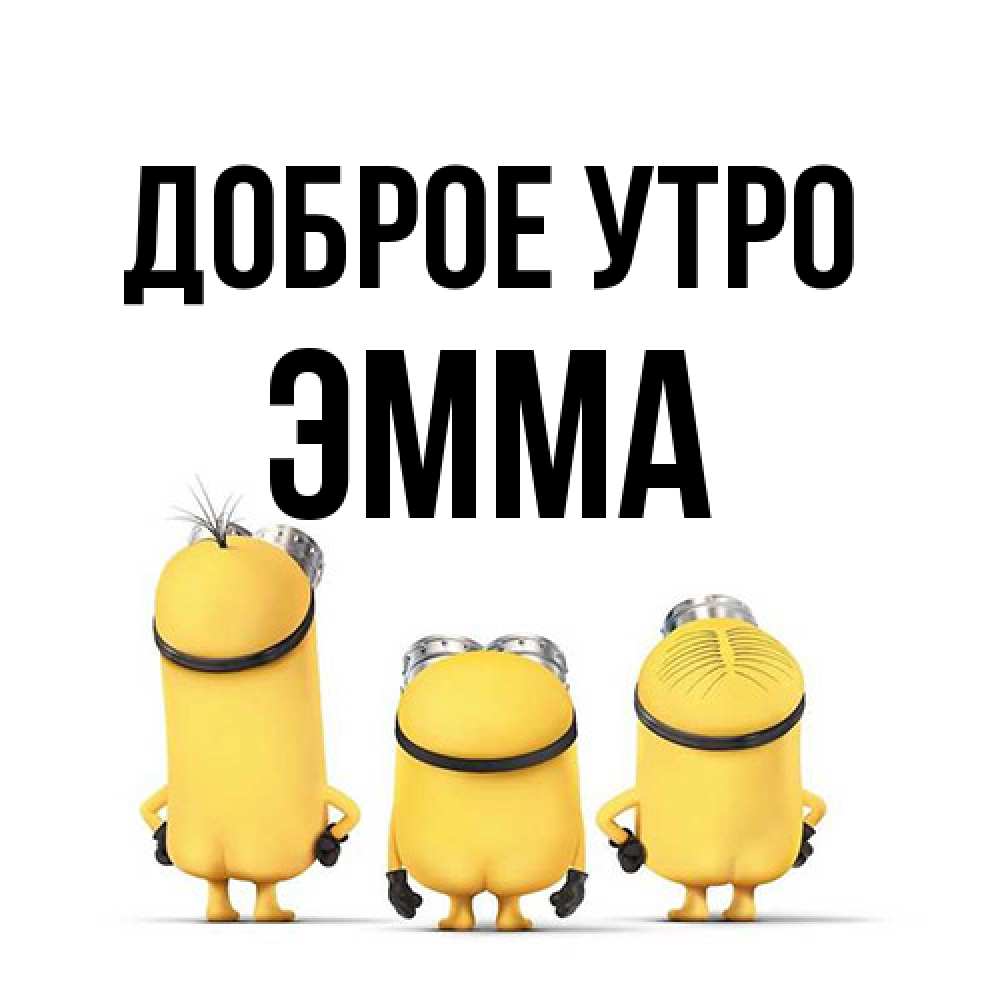 Открытка на каждый день с именем, Эмма Доброе утро подписать открытку онлайн бесплатно Прикольная открытка с пожеланием онлайн скачать бесплатно 