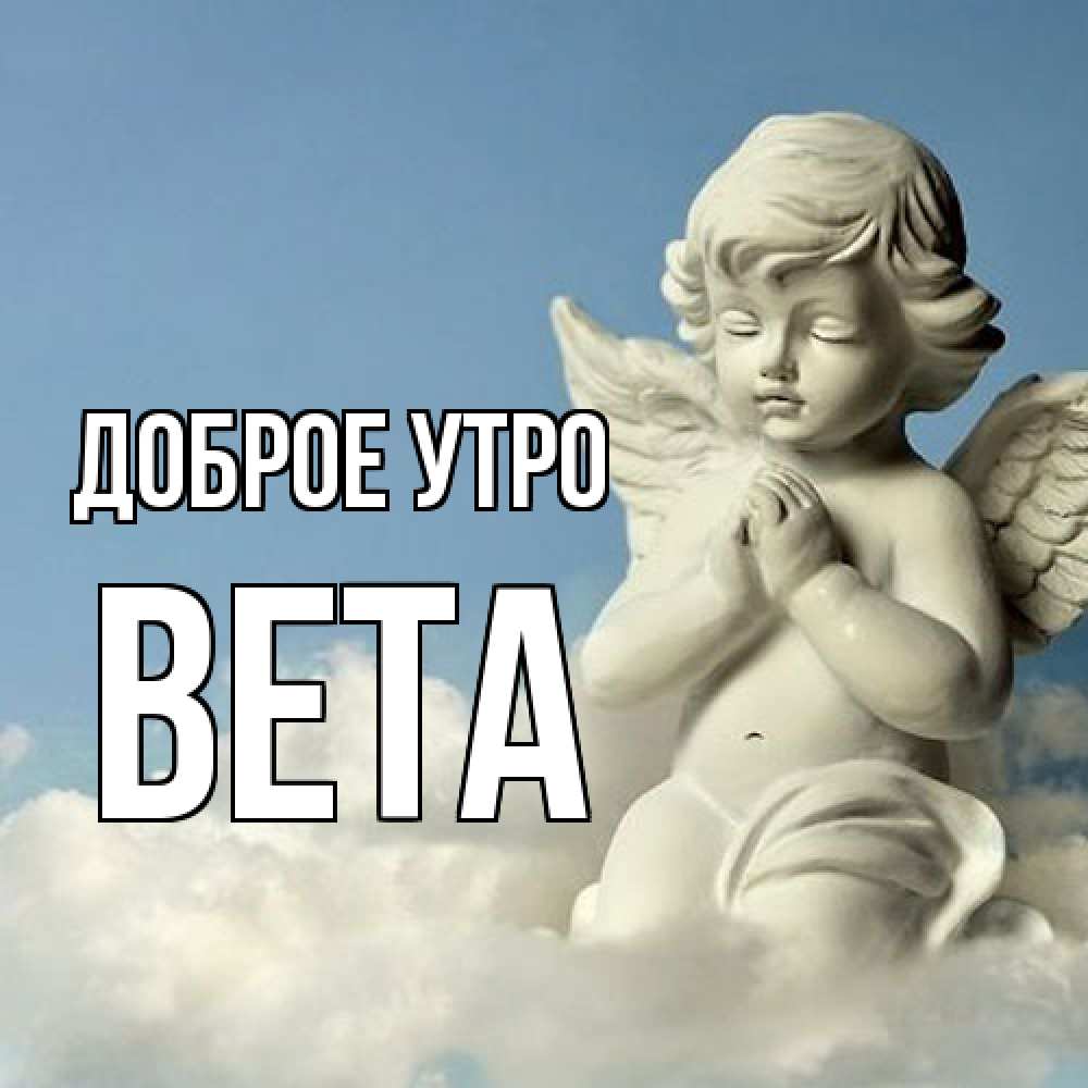 Открытка на каждый день с именем, Вета Доброе утро скульптура ангела сидящего на облаке Прикольная открытка с пожеланием онлайн скачать бесплатно 