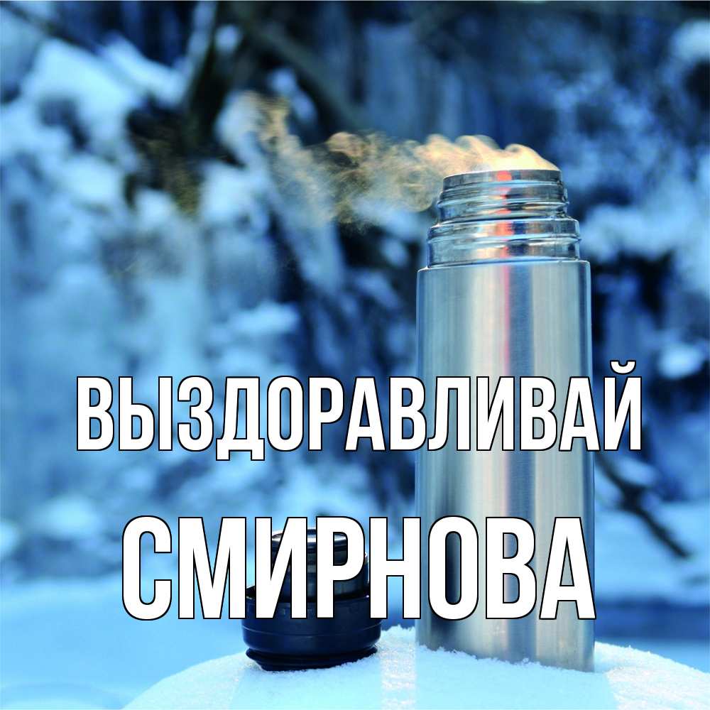 Открытка на каждый день с именем, Смирнова Выздоравливай лечитесь не болейте Прикольная открытка с пожеланием онлайн скачать бесплатно 
