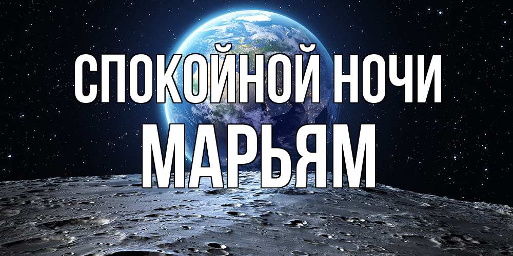 Открытка на каждый день с именем, Марьям Спокойной ночи красивая космическая открытка Прикольная открытка с пожеланием онлайн скачать бесплатно 