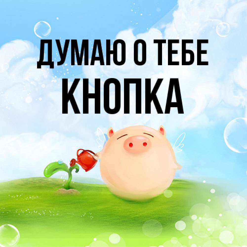 Открытка на каждый день с именем, Кнопка Думаю о тебе позитивная свинюшка Прикольная открытка с пожеланием онлайн скачать бесплатно 
