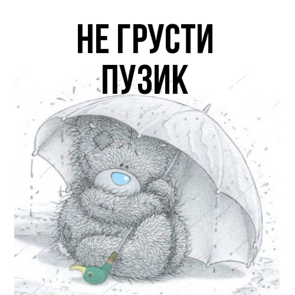 Открытка на каждый день с именем, Пузик Не грусти спасите мишку Тедди Прикольная открытка с пожеланием онлайн скачать бесплатно 