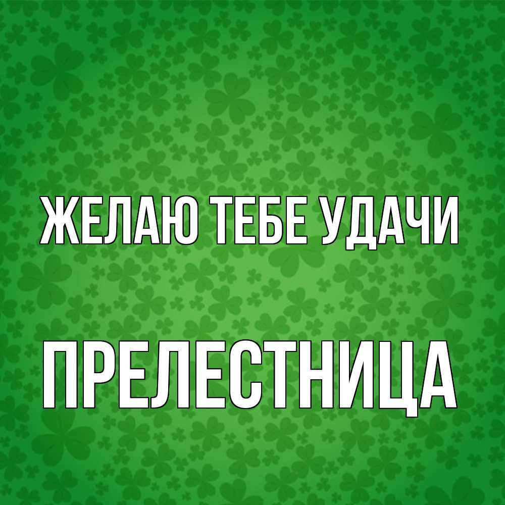 Открытка на каждый день с именем, пpелестница Желаю тебе удачи много листочков на удачу Прикольная открытка с пожеланием онлайн скачать бесплатно 