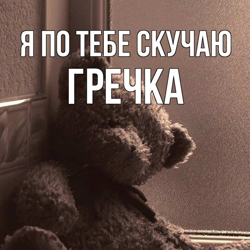 Картинка Я по тебе скучаю, Гречка