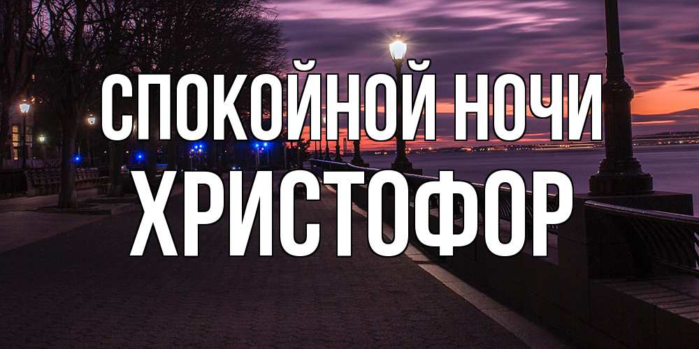 Открытка на каждый день с именем, Христофор Спокойной ночи фонари на фоне реки Прикольная открытка с пожеланием онлайн скачать бесплатно 