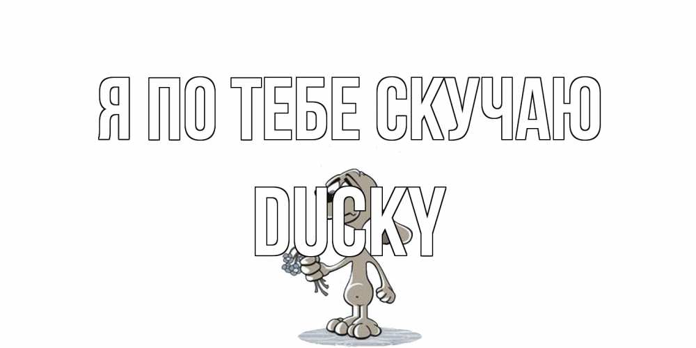 Открытка на каждый день с именем, Ducky Я по тебе скучаю я по тебе скучаю с песиком Прикольная открытка с пожеланием онлайн скачать бесплатно 
