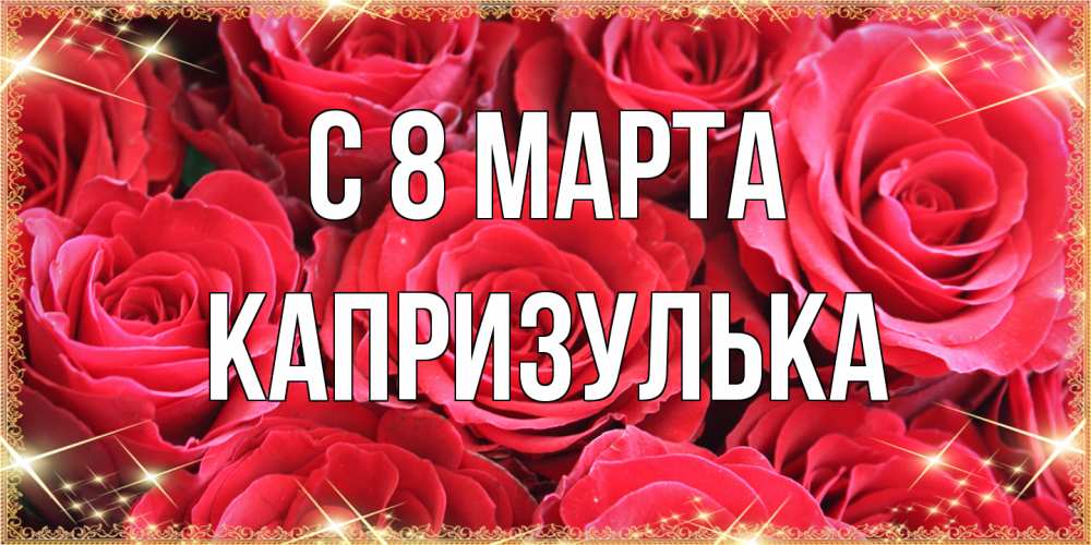 Открытка на каждый день с именем, капризулька C 8 МАРТА открытки на 8 марта 2019 года Прикольная открытка с пожеланием онлайн скачать бесплатно 