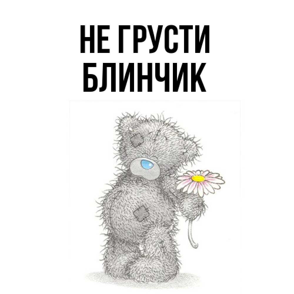 Открытка на каждый день с именем, Блинчик Не грусти Плюшевый медвежонок с заплатками Прикольная открытка с пожеланием онлайн скачать бесплатно 