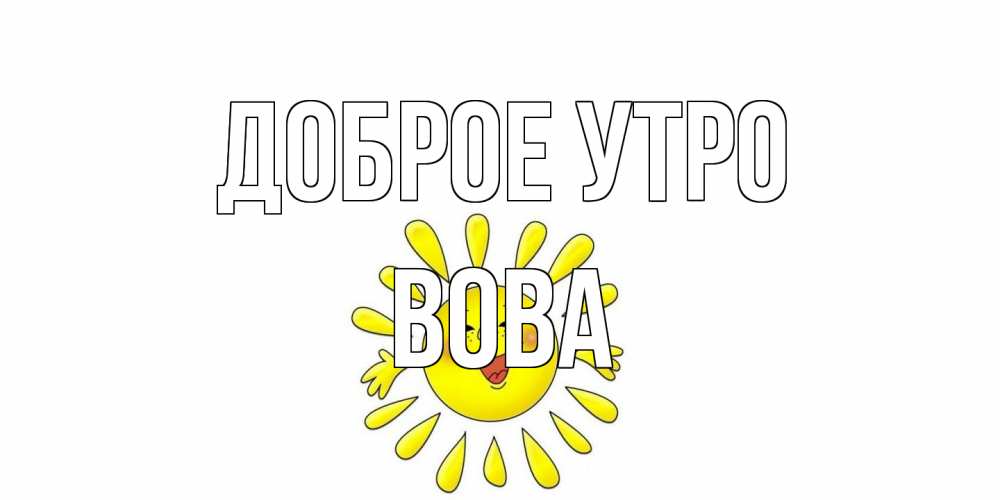 Открытка на каждый день с именем, Вова Доброе утро солнце Прикольная открытка с пожеланием онлайн скачать бесплатно 