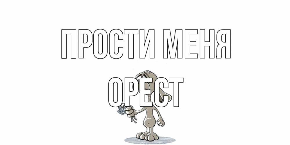 Открытка на каждый день с именем, Орест Прости меня открытка прости меня серый пес Прикольная открытка с пожеланием онлайн скачать бесплатно 