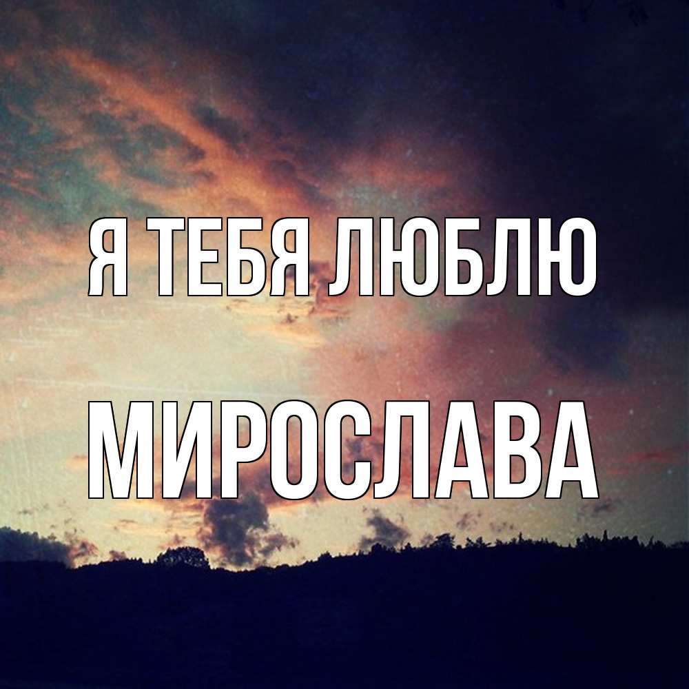 Открытка на каждый день с именем, Мирослава Я тебя люблю закат Прикольная открытка с пожеланием онлайн скачать бесплатно 