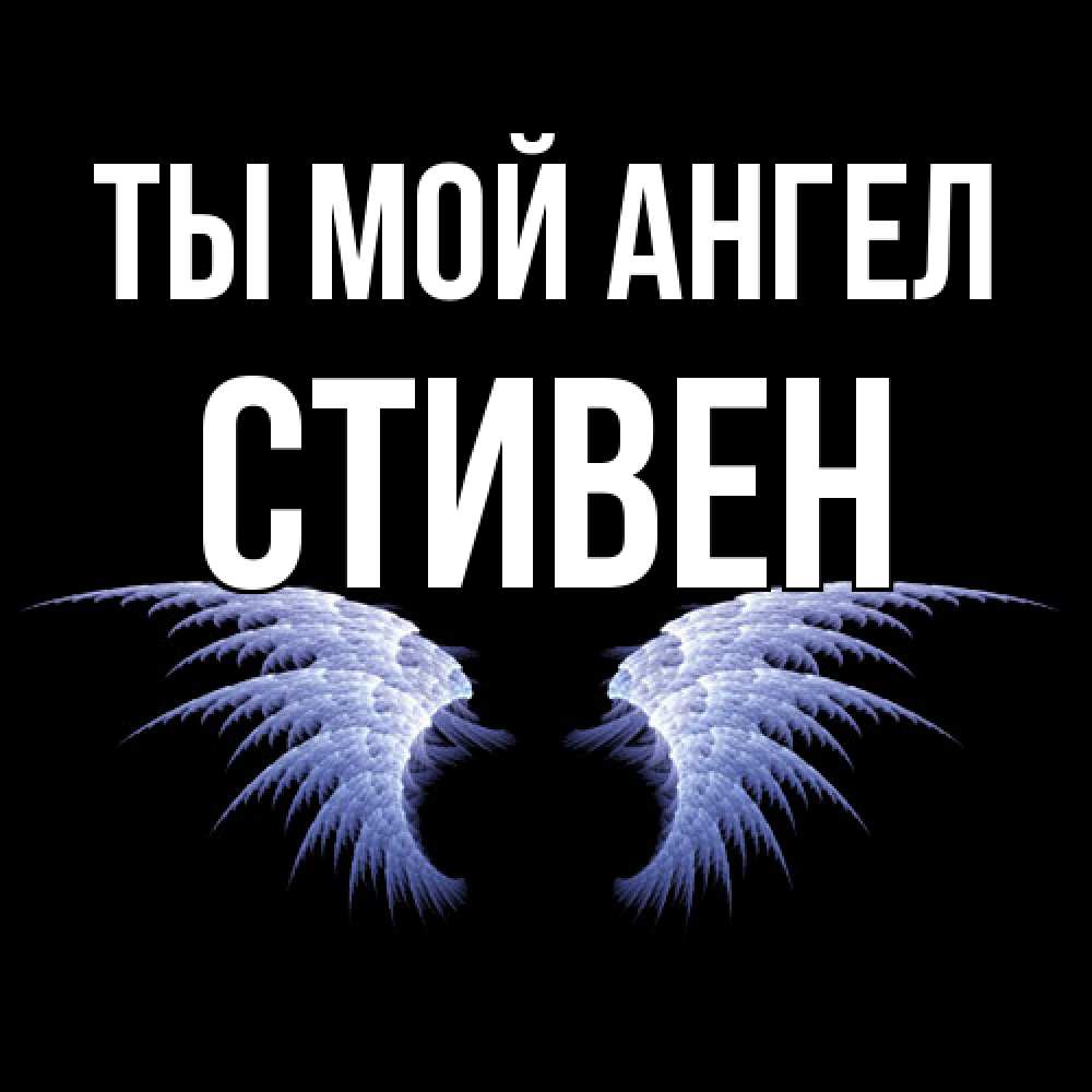 Открытка на каждый день с именем, Стивен Ты мой ангел ангельские крылья на черном фоне Прикольная открытка с пожеланием онлайн скачать бесплатно 
