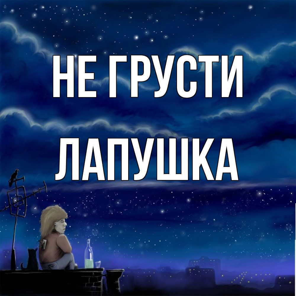Открытка на каждый день с именем, лапушка Не грусти город с крыши Прикольная открытка с пожеланием онлайн скачать бесплатно 