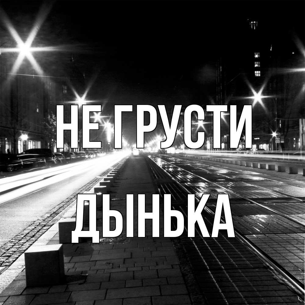 Открытка на каждый день с именем, Дынька Не грусти ночной проспект Прикольная открытка с пожеланием онлайн скачать бесплатно 