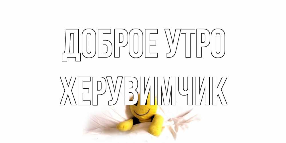 Открытка на каждый день с именем, Хеpувимчик Доброе утро смайл, кровать Прикольная открытка с пожеланием онлайн скачать бесплатно 