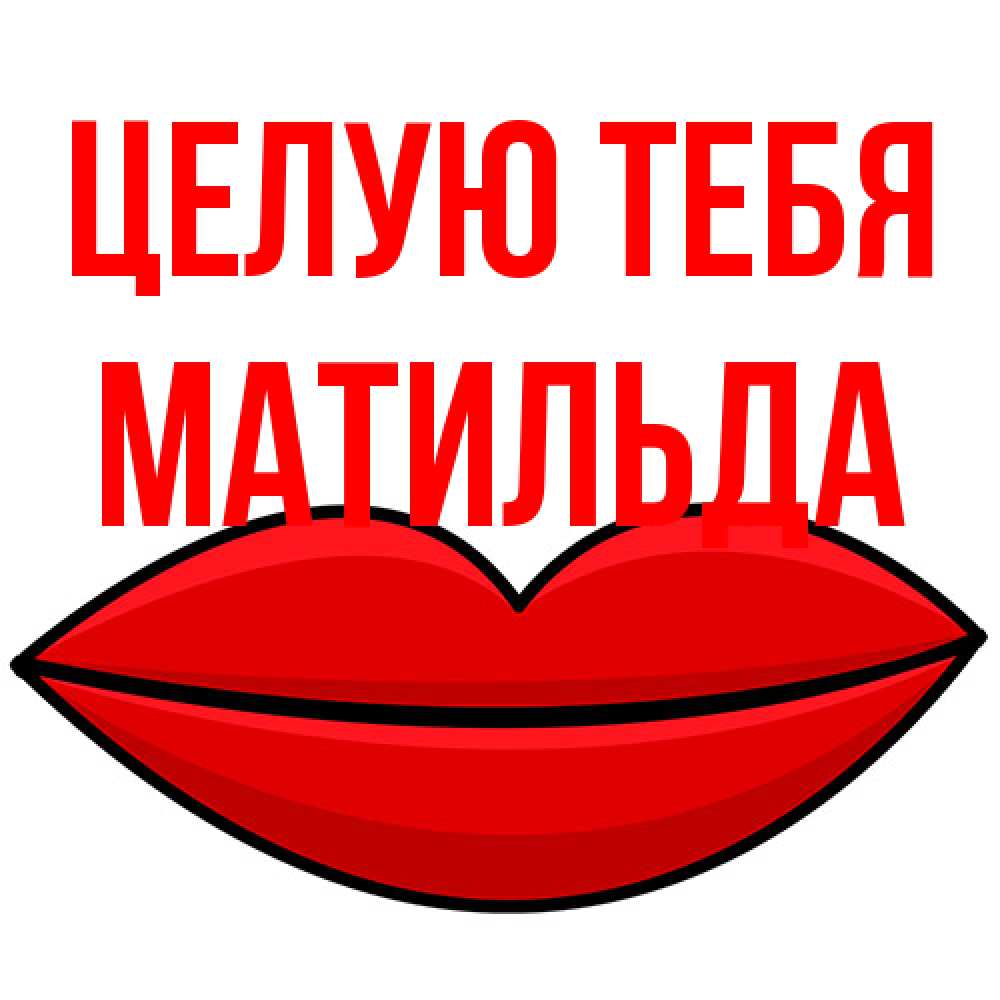 Открытка на каждый день с именем, Матильда Целую тебя губы векторные Прикольная открытка с пожеланием онлайн скачать бесплатно 