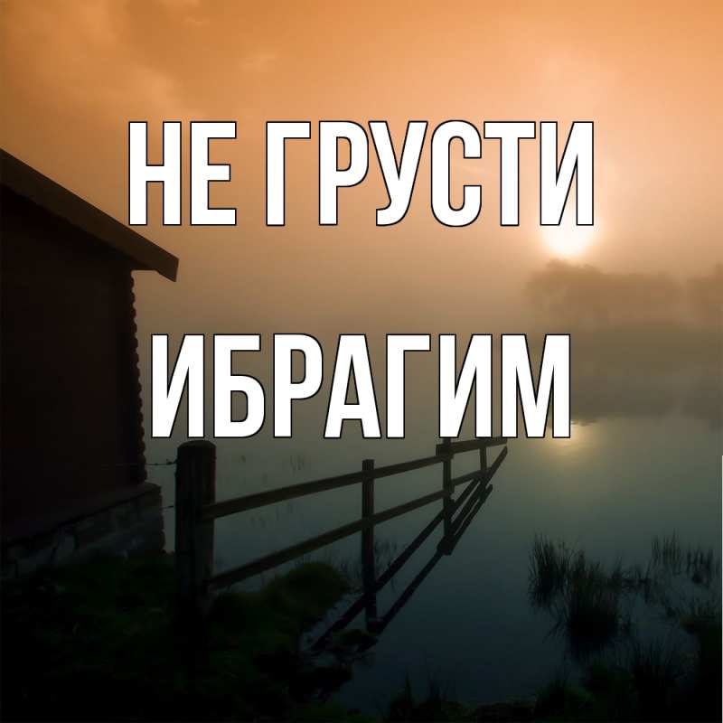 Картинка Не грусти, Ибрагим