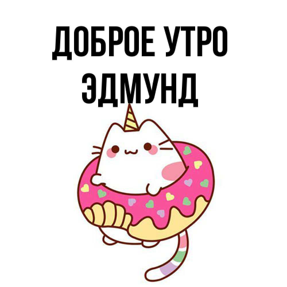 Открытка на каждый день с именем, Эдмунд Доброе утро кот в бублике Прикольная открытка с пожеланием онлайн скачать бесплатно 