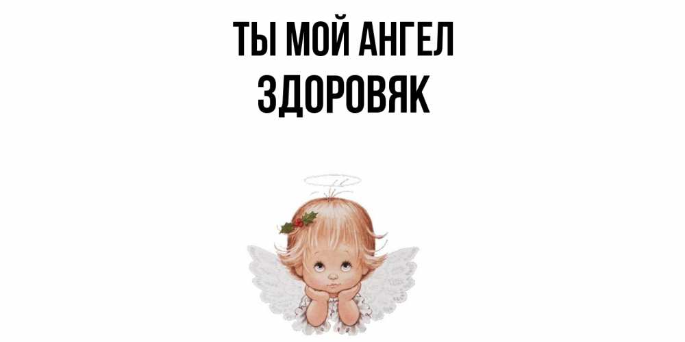 Открытка на каждый день с именем, Здоровяк Ты мой ангел ангел Прикольная открытка с пожеланием онлайн скачать бесплатно 