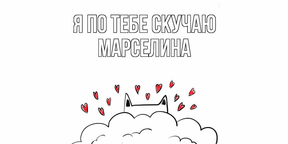Открытка на каждый день с именем, Марселина Я по тебе скучаю котик скучает по тебе очень с сердечками Прикольная открытка с пожеланием онлайн скачать бесплатно 