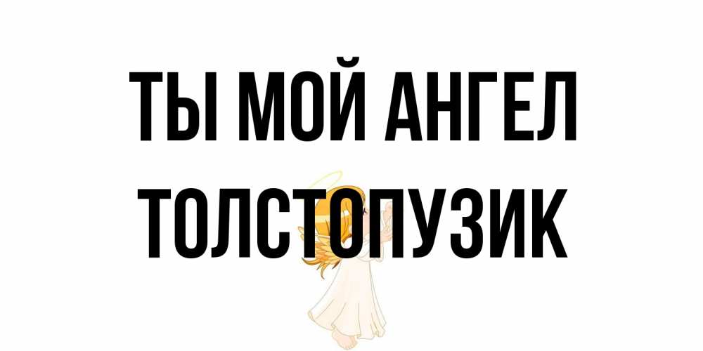 Открытка на каждый день с именем, Толстопузик Ты мой ангел ангел, девочка Прикольная открытка с пожеланием онлайн скачать бесплатно 