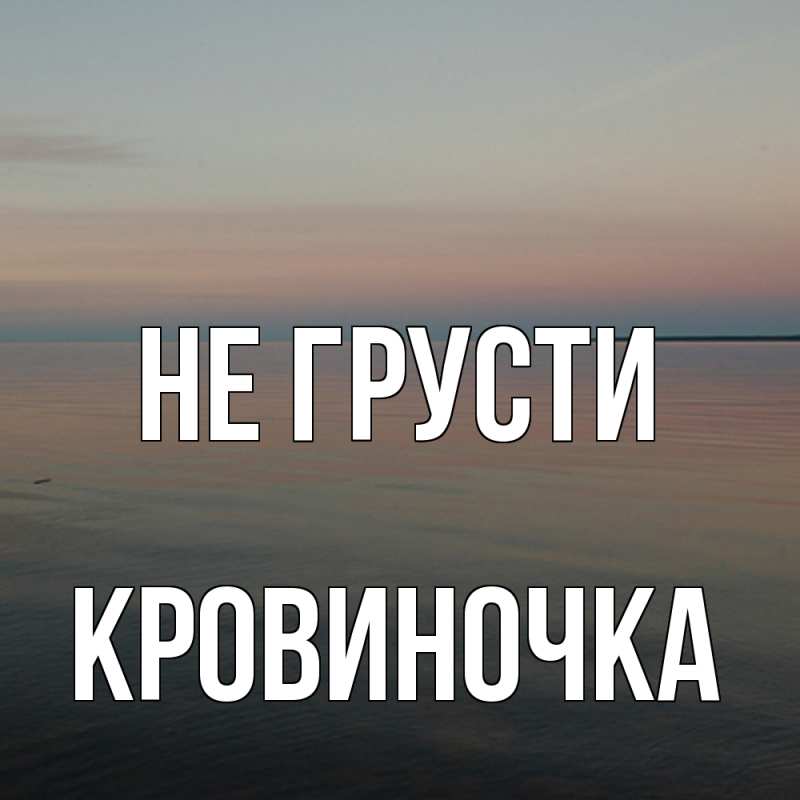 Картинка Не грусти, кровиночка