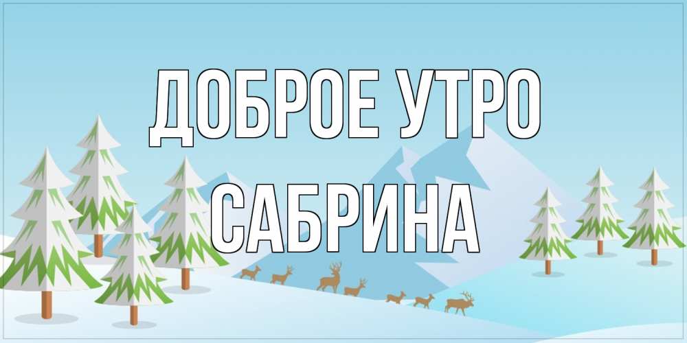 Открытка на каждый день с именем, Сабрина Доброе утро поздравления зимой Прикольная открытка с пожеланием онлайн скачать бесплатно 