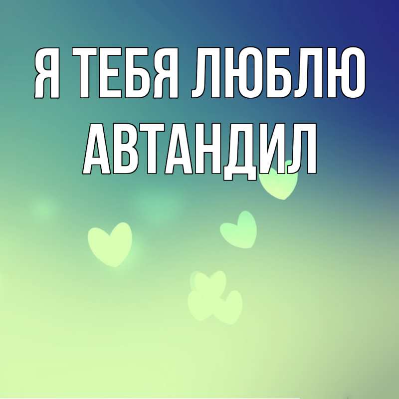 Картинка Я тебя люблю, Автандил