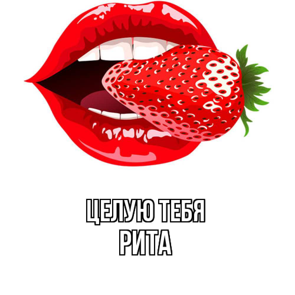 Открытка на каждый день с именем, Рита Целую тебя клубника в губах Прикольная открытка с пожеланием онлайн скачать бесплатно 