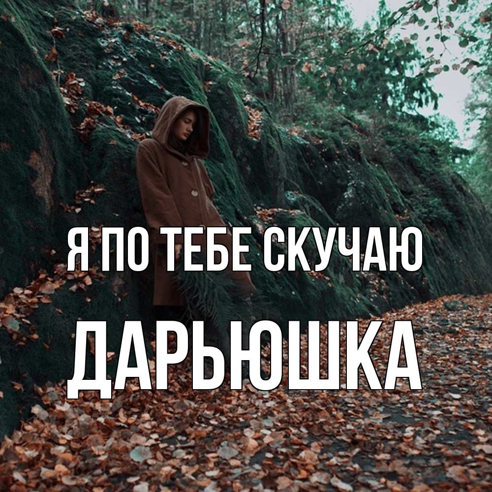 Открытка на каждый день с именем, Дарьюшка Я по тебе скучаю скука 1 Прикольная открытка с пожеланием онлайн скачать бесплатно 