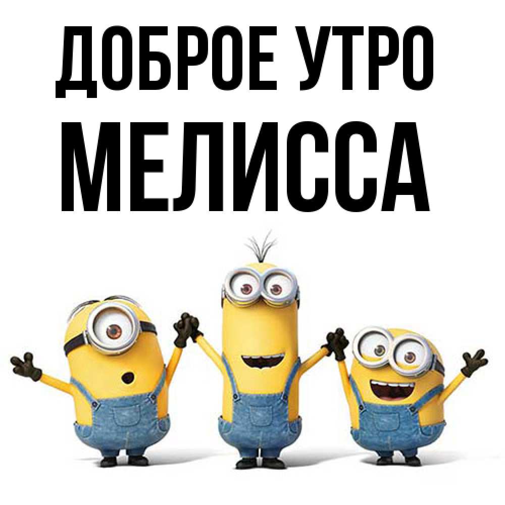 Открытка на каждый день с именем, Мелисса Доброе утро бодренького утра Прикольная открытка с пожеланием онлайн скачать бесплатно 